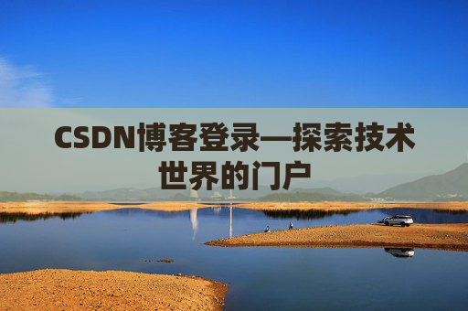 CSDN博客登录—探索技术世界的门户
